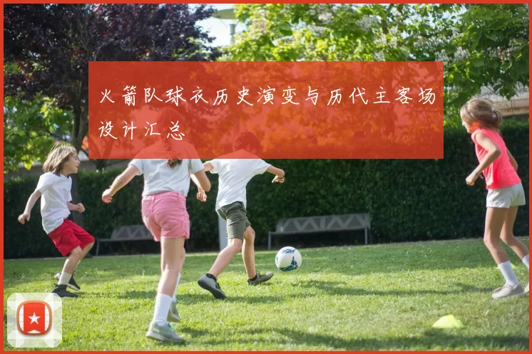 火箭队球衣历史演变与历代主客场设计汇总